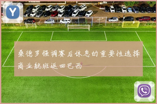 桑德罗强调赛后休息的重要性选择商业航班返回巴西