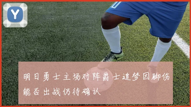 明日勇士主场对阵爵士追梦因脚伤能否出战仍待确认